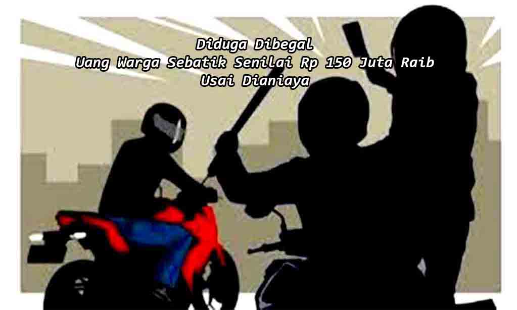 Diduga dibegal, uang warga sebatik senilai rp 150 juta raib usai dianiaya