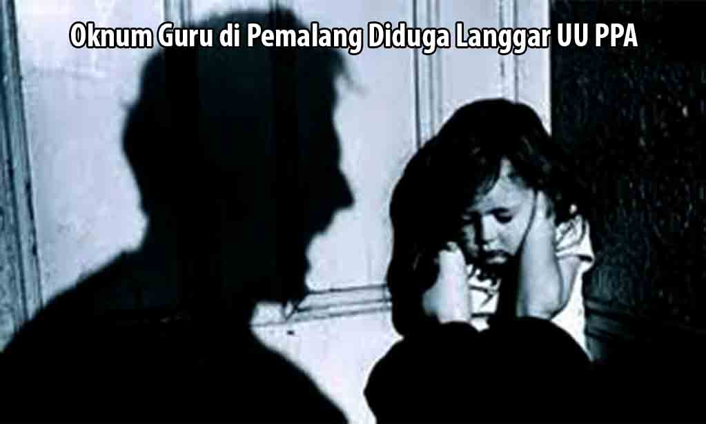 Oknum guru di pemalang diduga langgar uu ppa