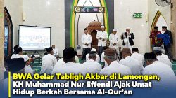 BWA Gelar Tabligh Akbar di Lamongan, KH Muhammad Nur Effendi Ajak Umat Hidup Berkah Bersama Al Qur’an