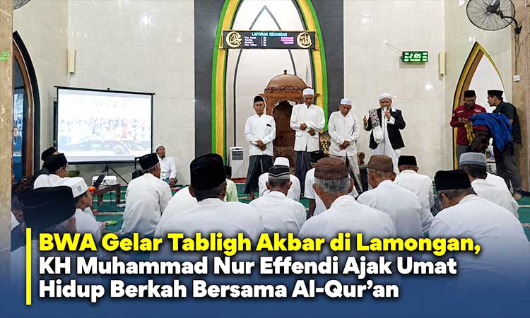 BWA Gelar Tabligh Akbar di Lamongan, KH Muhammad Nur Effendi Ajak Umat Hidup Berkah Bersama Al Qur’an