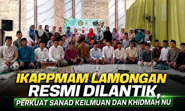 Jaga Sanad Keilmuan dan Khidmah NU, Pengurus IKAPPMAM Cabang Lamongan Resmi Dilantik