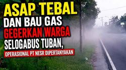 Asap Tebal Berbau Gas Gegerkan Warga Selogabus Tuban, Aktivitas PT NESR Jadi Sorotan