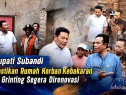 Bupati Subandi Pastikan Rumah Korban Kebakaran di Grinting Segera Direnovasi