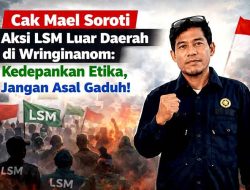 Cak Mael Soroti Aksi LSM Luar Daerah di Wringinanom: Kedepankan Etika, Jangan Asal Gaduh!