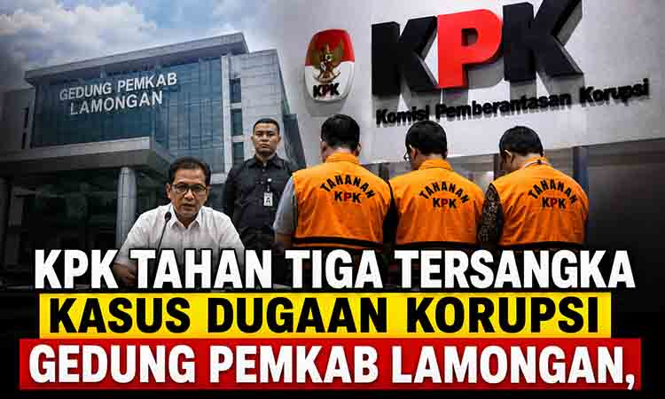KPK Tahan Tiga Tersangka Kasus Dugaan Korupsi Gedung Pemkab Lamongan