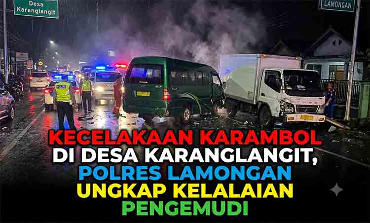 Kecelakaan Karambol di Desa Karanglangit, Polres Lamongan Ungkap Kelalaian Pengemudi