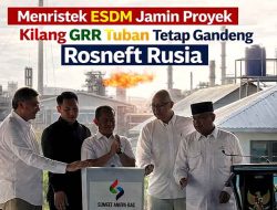 Menristek ESDM Jamin Proyek Kilang GRR Tuban Tetap Gandeng Rosneft Rusia
