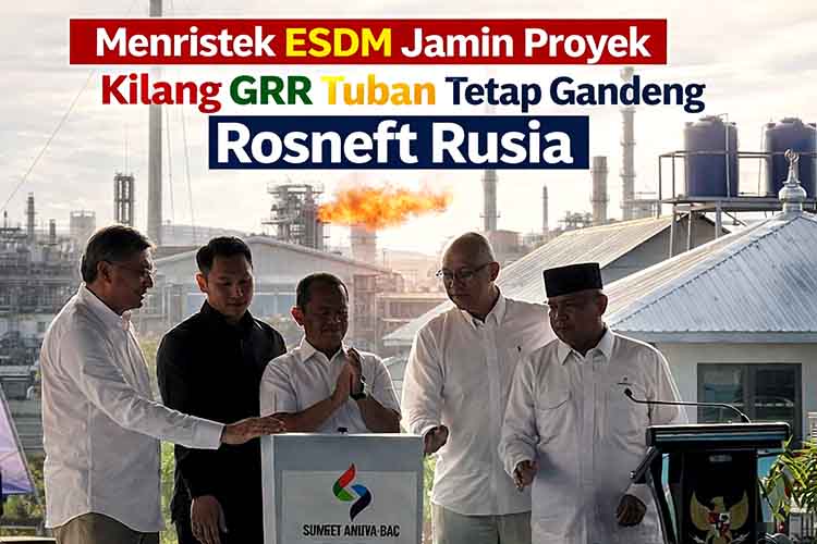 Menristek ESDM Jamin Proyek Kilang GRR Tuban Tetap Gandeng Rosneft Rusia mdn