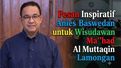 Kejutan Spesial Anies Baswedan di Wisuda Santri Ma’had Al Muttaqin Lamongan