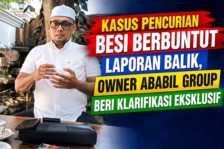 Kasus Pencurian Besi Berbuntut Laporan Balik, Owner Ababil Group Beri Klarifikasi Eksklusif