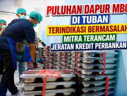 Puluhan Dapur MBG di Tuban Terindikasi Bermasalah, Mitra Terancam Jeratan Kredit Perbankan