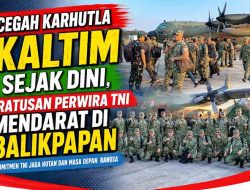 Cegah Karhutla Kaltim Sejak Dini, Ratusan Perwira TNI Mendarat di Balikpapan