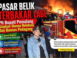 Pasar Belik Terbakar Lagi, Plt Bupati Pemalang Siapkan Skema Relokasi dan Bansos Pedagang