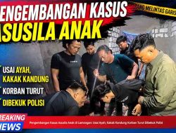 Pengembangan Kasus Asusila Anak di Lamongan: Usai Ayah, Kakak Kandung Korban Turut Dibekuk Polisi