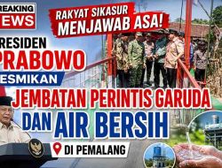 Rakyat Sikasur Menjawab Asa, Presiden Prabowo Resmikan Jembatan Perintis Garuda dan Air Bersih di Pemalang