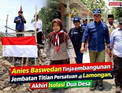 Anies Baswedan Tinjau Pembangunan Jembatan Titian Persatuan di Lamongan, Akhiri Isolasi Dua Desa