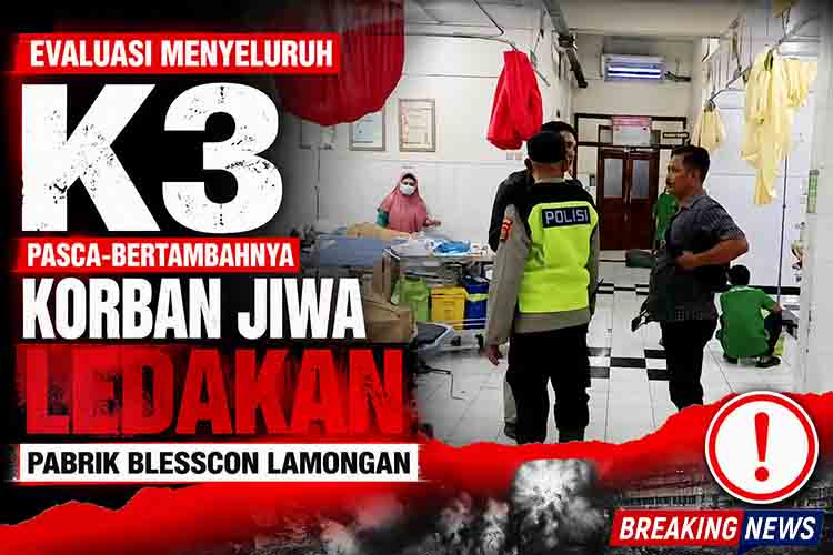 Evaluasi Menyeluruh K3 Pasca Bertambahnya Korban Jiwa Ledakan Pabrik Blesscon Lamongan