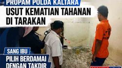 Propam Polda Kaltara Usut Kematian Tahanan di Tarakan, Sang Ibu Pilih Berdamai dengan Takdir