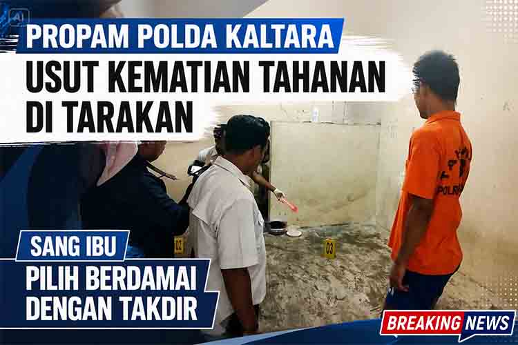 Propam Polda Kaltara Usut Kematian Tahanan di Tarakan, Sang Ibu Pilih Berdamai dengan Takdir