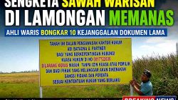 Sengketa Sawah Warisan di Lamongan Memanas, Ahli Waris Bongkar 10 Kejanggalan Dokumen Lama