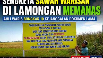 Sengketa Sawah Warisan di Lamongan Memanas, Ahli Waris Bongkar 10 Kejanggalan Dokumen Lama