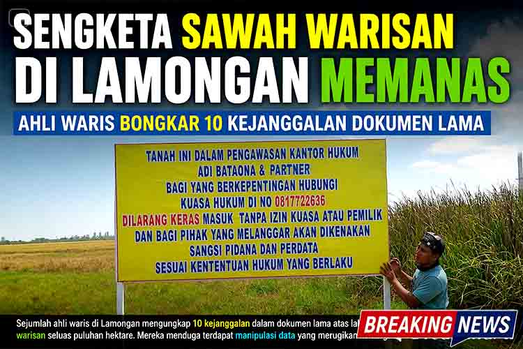Sengketa Sawah Warisan di Lamongan Memanas, Ahli Waris Bongkar 10 Kejanggalan Dokumen Lama